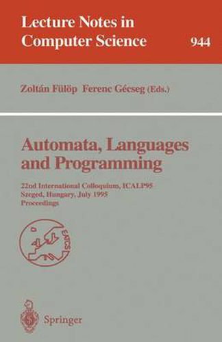 Cover image for Automata, Languages and Programming: 22nd International Colloquium, ICALP 95, Szeged, Hungary, July 10 - 14, 1995. Proceedings