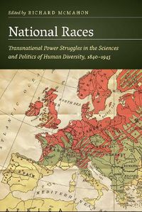 Cover image for National Races: Transnational Power Struggles in the Sciences and Politics of Human Diversity, 1840-1945