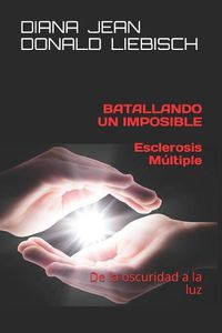 Cover image for Batallando un Imposible ESCLEROSIS MULTIPLE: Sanando de EM