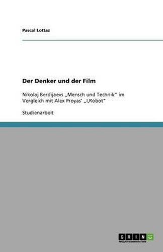 Cover image for Der Denker und der Film: Nikolaj Berdijaevs  Mensch und Technik im Vergleich mit Alex Proyas'  I, Robot
