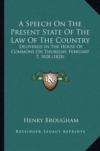 A Speech on the Present State of the Law of the Country: Delivered in the House of Commons on Thursday, February 7, 1828 (1828)