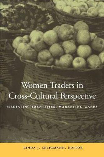 Women Traders in Cross-Cultural Perspective: Mediating Identities, Marketing Wares