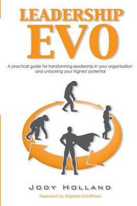 Cover image for Leadership Evo: A Practical Guide For Transforming Leadership In Your Organization And Unlocking Your Highest Potential