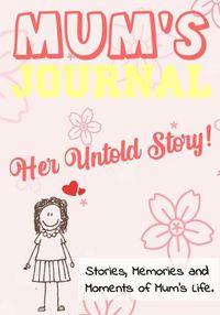 Cover image for Mum's Journal - Her Untold Story: Stories, Memories and Moments of Mum's Life: A Guided Memory Journal 7 x 10 inch