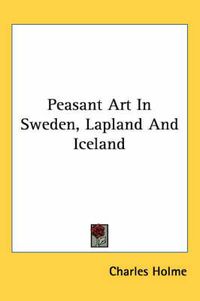 Cover image for Peasant Art In Sweden, Lapland And Iceland