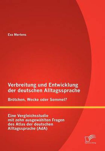 Cover image for Verbreitung und Entwicklung der deutschen Alltagssprache: Broetchen, Wecke oder Semmel? Eine Vergleichsstudie mit zehn ausgewahlten Fragen des Atlas der deutschen Alltagssprache (AdA)