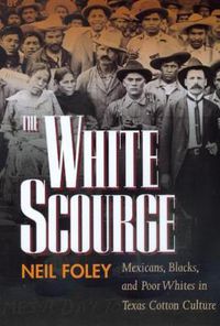 Cover image for The White Scourge: Mexicans, Blacks, and Poor Whites in Texas Cotton Culture