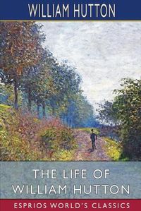 Cover image for The Life of William Hutton (Esprios Classics)