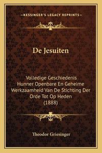 Cover image for de Jesuiten: Volledige Geschiedenis Hunner Openbare En Geheime Werkzaamheid Van de Stichting Der Orde Tot Op Heden (1888)