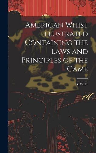 Cover image for American Whist Illustrated Containing the Laws and Principles of the Game