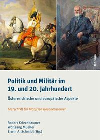 Cover image for Politik und Militar im 19. und 20. Jahrhundert: Osterreichische und europaische Aspekte. Festschrift fur Manfried Rauchensteiner