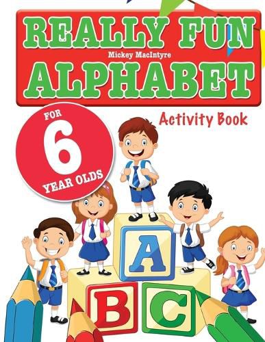 Cover image for Really Fun Alphabet For 6 Year Olds: A fun & educational alphabet activity book for six year old children