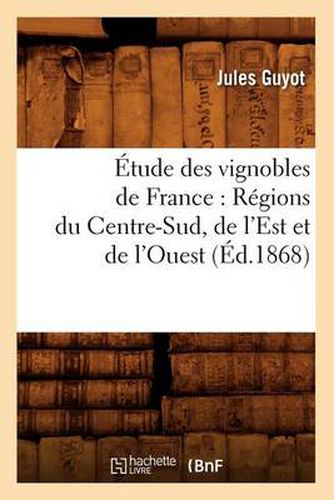 Etude Des Vignobles de France: Regions Du Centre-Sud, de l'Est Et de l'Ouest (Ed.1868)