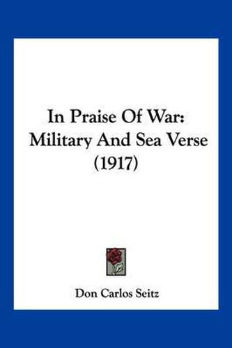 In Praise of War: Military and Sea Verse (1917)