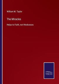 Cover image for The Miracles: Helps to Faith, not Hindrances