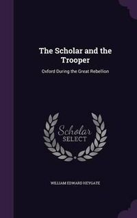 Cover image for The Scholar and the Trooper: Oxford During the Great Rebellion