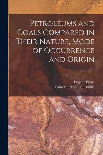 Cover image for Petroleums and Coals Compared in Their Nature, Mode of Occurrence and Origin [microform]