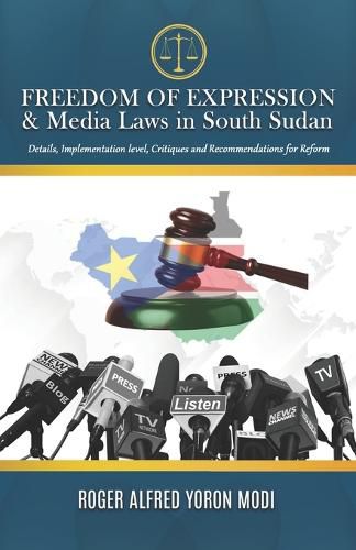 Cover image for FREEDOM OF EXPRESSION & Media Laws in South Sudan: Details, Implementation level, Critiques and Recommendations for Reform