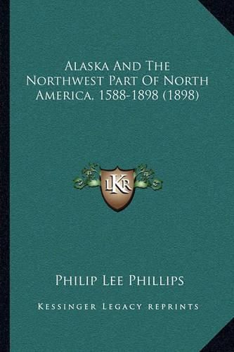 Alaska and the Northwest Part of North America, 1588-1898 (1898)