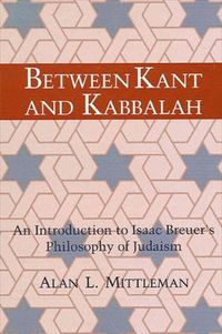 Cover image for Between Kant and Kabbalah: An Introduction to Isaac Breuer's Philosophy of Judaism