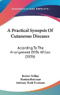 Cover image for A Practical Synopsis Of Cutaneous Diseases: According To The Arrangement Of Dr. Willan (1836)