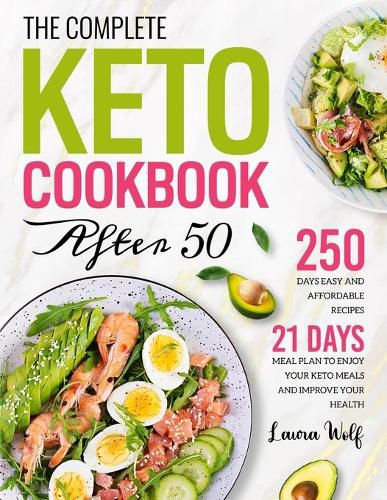 Cover image for The Complete Keto Cookbook After 50: 250 Days Easy and Affordable Recipes with 21 Days Meal Plan to Enjoy Your Keto Meals and Improve Your Health