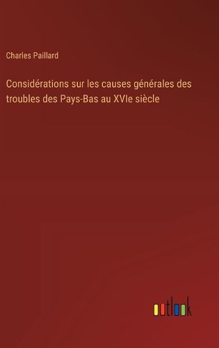 Cover image for Considerations sur les causes generales des troubles des Pays-Bas au XVIe siecle