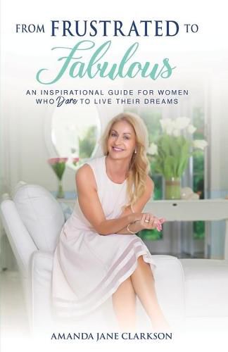 Cover image for From Frustrated to Fabulous: An Inspirational Guide for Women Who Dare to Live their Dreams