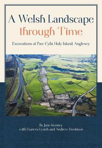 Cover image for A Welsh Landscape through Time: Excavations at Parc Cybi, Holy Island, Anglesey