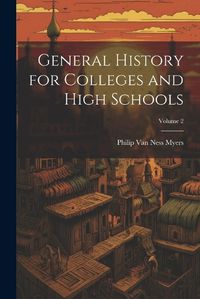 Cover image for General History for Colleges and High Schools; Volume 2