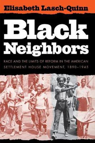 Cover image for Black Neighbors: Race and the Limits of Reform in the American Settlement House Movement, 1890-1945