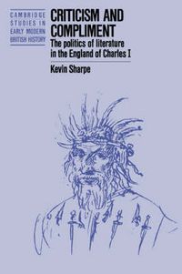 Cover image for Criticism and Compliment: The Politics of Literature in the England of Charles I