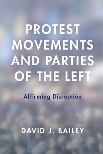 Cover image for Protest Movements and Parties of the Left: Affirming Disruption