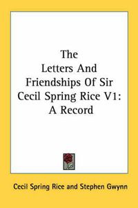 Cover image for The Letters and Friendships of Sir Cecil Spring Rice V1: A Record