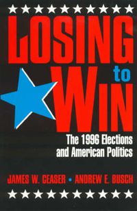 Cover image for Losing to Win: The 1996 Elections and American Politics