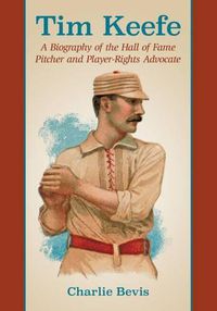 Cover image for Tim Keefe: A Biography of the Hall of Fame Pitcher and Player-Rights Advocate