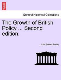 Cover image for The Growth of British Policy ... Second Edition.