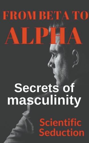 Cover image for From Beta to Alpha Secrets of Masculinity