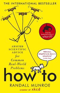 Cover image for How To: Absurd Scientific Advice for Common Real-World Problems from Randall Munroe of xkcd