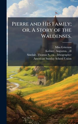 Cover image for Pierre and His Family; or, A Story of the Waldenses.