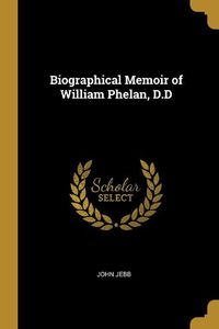 Cover image for Biographical Memoir of William Phelan, D.D