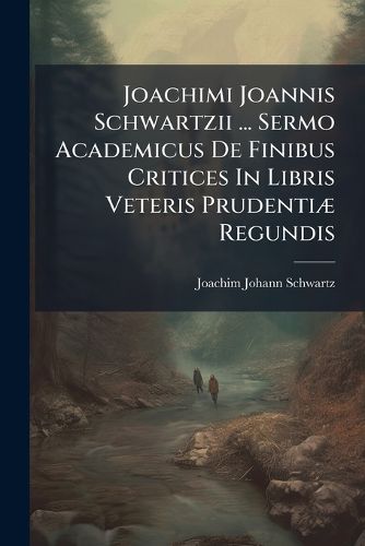 Cover image for Joachimi Joannis Schwartzii ... Sermo Academicus de Finibus Critices in Libris Veteris Prudenti Regundis