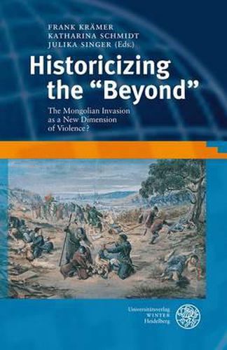 Cover image for Historicizing the 'Beyond': The Mongolian Invasion as a New Dimension of Violence?