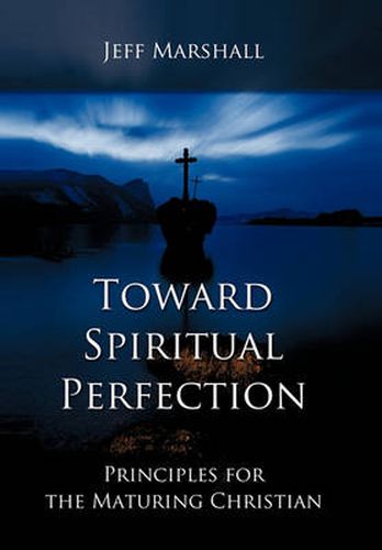 Cover image for Toward Spiritual Perfection: Principles for the Maturing Christian