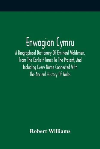 Cover image for Enwogion Cymru. A Biographical Dictionary Of Eminent Welshmen, From The Earliest Times To The Present, And Including Every Name Connected With The Ancient History Of Wales