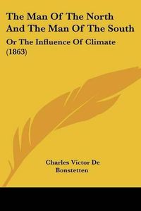 Cover image for The Man of the North and the Man of the South: Or the Influence of Climate (1863)