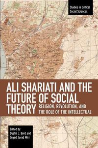 Cover image for Ali Shariati And The Future Of Social Theory: Religion, Revolution, and the Role of the Intellectual