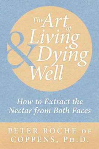 Cover image for The Art of Living & Dying Well: How to extract the nectar from both faces