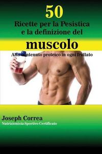 Cover image for 50 Ricette per la Pesistica e la definizione del muscolo: Alto contenuto proteico in ogni frullato