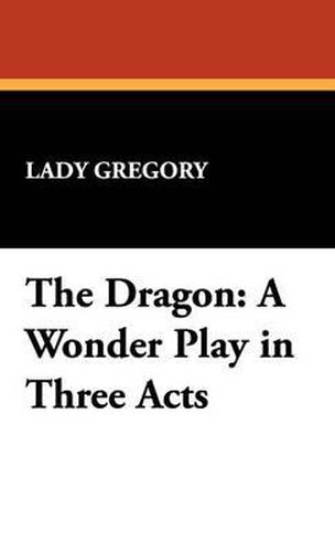 Cover image for The Dragon: A Wonder Play in Three Acts